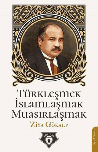 Türkleşmek - İslamlaşmak - Muasırlaşmak