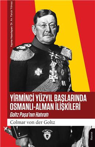 Yirminci Yüzyıl Başlarında Osmanlı-Alman İlişkileri - Goltz Paşa’nın Hatıratı