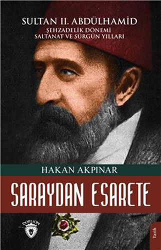 Saraydan Esarete - Sultan 2. Abdülhamid Han Şehzadelik Dönemi Saltanatı ve Sürgün Yılları