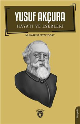 Yusuf Akçura - Hayatı Ve Eserleri