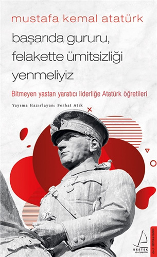 Mustafa Kemal Atatürk - Başarıda Gururu, Felakette Ümitsizliği Yenmeliyiz