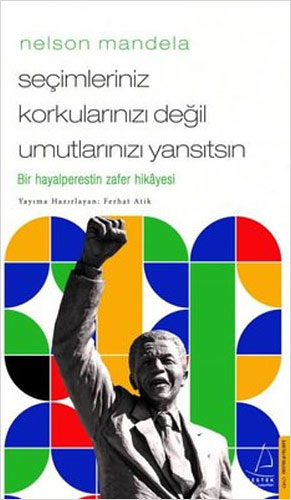 Nelson Mandela - Seçimleriniz Korkularınızı Değil Umutlarınızı Yansıtsın