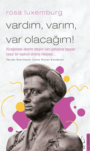 Vardım, Varım, Varolacağım - Rosa Luxemburg