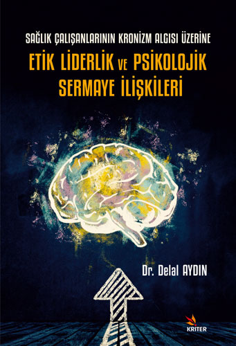 Sağlık Çalışanlarının Kronizm Algısı Üzerine Etik Liderlik ve Psikolojik Sermaye İlişkileri