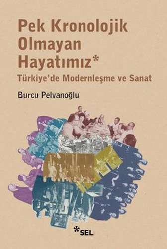 Pek Kronolojik Olmayan Hayatımız - Türkiye'de Modernleşme ve Sanat