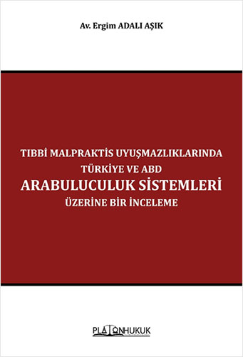 Tıbbi Malpraktis Uyuşmazlıklarında Türkiye ve Amerika Birleşik Devletleri Arabuluculuk Sistemleri Üzerine Bir İnceleme