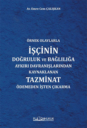 Örnek Olaylarla İşçinin Doğruluk Ve Bağlılığa Aykırı Davranışlarından Kaynaklanan Tazminat Ödemeden İşten Çıkarma