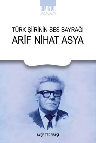 Türk Şiirinin Ses Bayrağı - Arif Nihat Asya