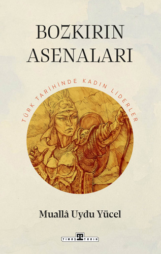 Bozkırın Asenaları - Türk Tarihinde Kadın Liderler