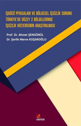 İşgücü Piyasaları ve Bölgesel İşsizlik Sorunu Türkiye’de Düzey 2 Bölgelerinde İşsizlik Histerisinin Araştırılması