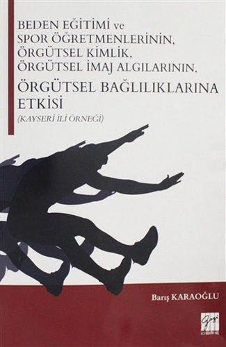 Beden Eğitimi ve Spor Öğretmenlerinin Örgütsel Kimlik, Örgütsel İmaj Algılarının, Örgütsel Bağlılıklarına Etkisi