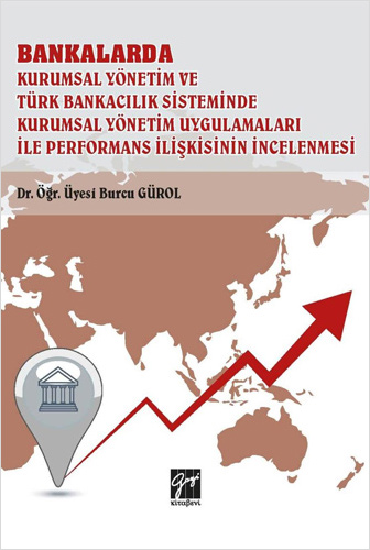 Bankalarda Kurumsal Yönetim ve Türk Bankacılık Sisteminde Kurumsal Yönetim Uygulamaları İle Performans İlişkisinin İncelenmesi