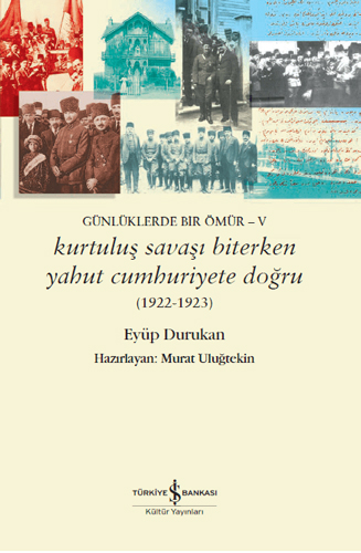 Günlüklerde Bir Ömür 5 – Kurtuluş Savaşı Biterken Yahut Cumhuriyete Doğru