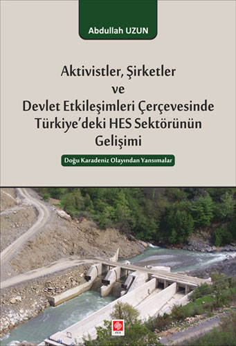 Aktivistler, Şirketler ve Devlet Etkileşimleri Çevresinde Türkiye'deki HES Sektörünün Gelişimi