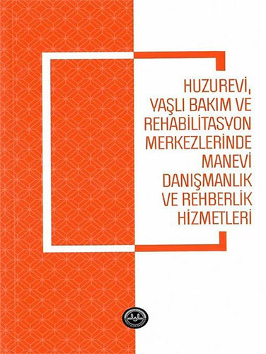 Huzurevi Yaşlı Bakım ve Rehabilitasyon Merkezlerinde Manevi Danışmanlık ve Rehberlik Hizmetleri