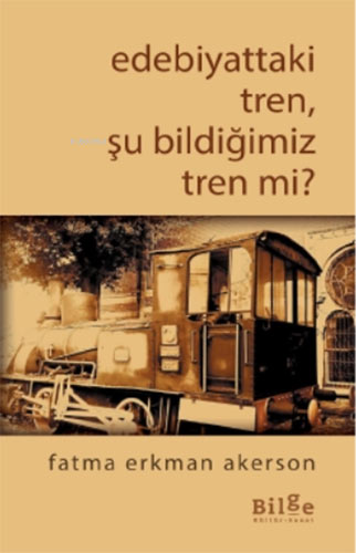 Edebiyattaki Tren, Şu Bildiğimiz Tren mi ?