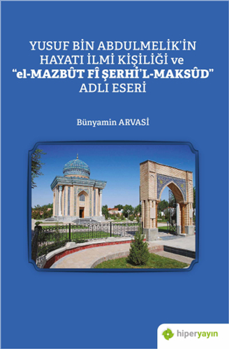 Yusuf Bin Abdulmelik’in Hayatı İlmi Kişiliği ve "el-Mazbut Fi Şerhi'l-Maksud" Adlı Eseri