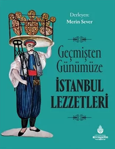 Geçmişten Günümüze İstanbul Lezzetleri (Ciltli)