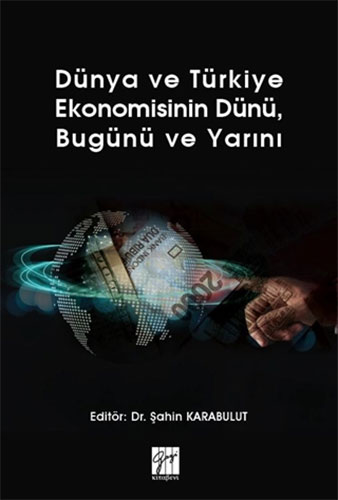 Dünya ve Türkiye Ekonomisinin Dünü, Bugünü ve Yarını