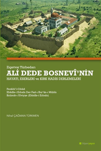 Zigetvar Türbedarı Ali Dede Bosnevi’nin Hayatı, Eserleri ve Kırk Hadis Derlemeleri