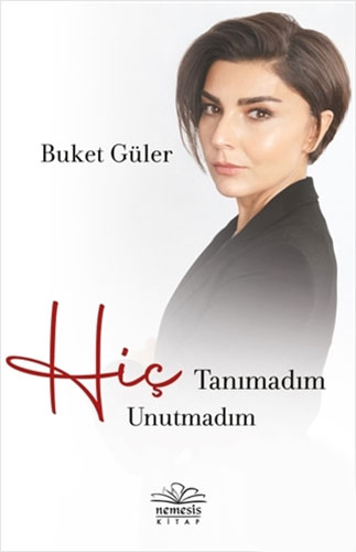 Hiç Tanımadım Hiç Unutmadım