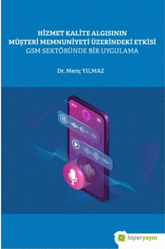 Hizmet Kalite Algısının Müşteri Memnuniyeti Üzerindeki Etkisi GSM Sektöründe Bir Uygulama