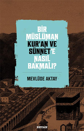 Bir Müslüman Kur’an ve Sünnet’e Nasıl Bakmalı?