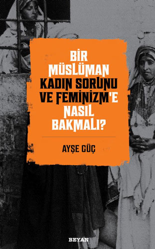 Bir Müslüman Kadın Sorunu ve Feminizm’e Nasıl Bakmalı?