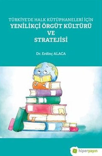 Türkiye’de Halk Kütüphaneleri İçin Yenilikçi Örgüt Kültürü ve Stratejisi