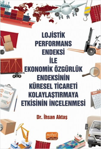 Lojistik Performans Endeksi İle Ekonomik Özgürlük Endeksinin Küresel Ticareti Kolaylaştırmaya Etkisinin İncelenmesi