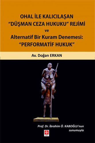 Ohal ile Kalıcılaşan Düşman Ceza Hukuku Rejimi ve Alternatif Bir Kuram Denemesi: Performatif Hukuk