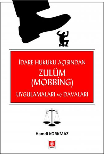 İdare Hukuku Açısından Zulüm ( Mobbing ) Uygulamaları ve Davaları