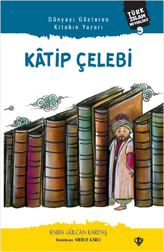 Türk İslam Büyükleri 9 - Dünyayı Gösteren Kitabın Yazarı Katip Çelebi 