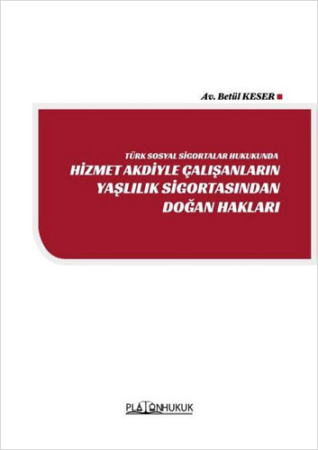 Türk Sosyal Sigortalar Hukukunda Hizmet Akdiyle Çalışanların Yaşlılık Sigortasından Doğan Hakları