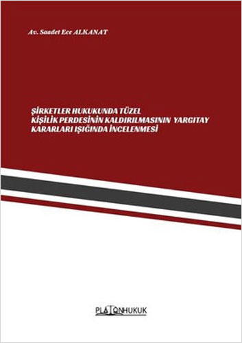 Şirketler Hukukunda Tüzel Kişilik Perdesinin Kaldırılmasının Yargıtay Kararları Işığında İncelenmesi