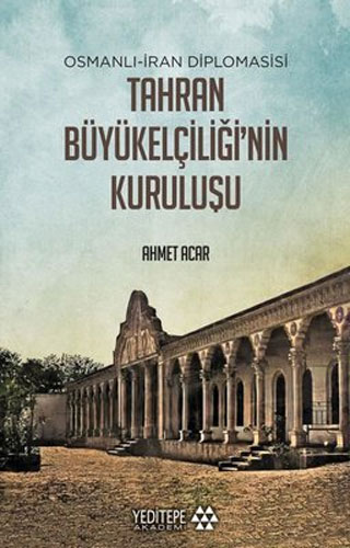 Osmanlı-İran Diplomasisi Tahran Büyükelçiliği'nin Kuruluşu