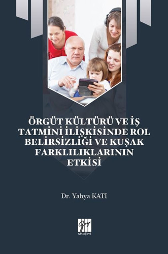 Örgüt Kültürü ve İş Tatmini İlişkisinde Rol Belirsizliği ve Kuşak Farklılıklarının Etkisi