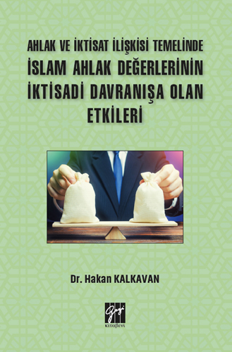 Ahlak ve İktisat İlişkisi Temelinde İslam Ahlak Değerlerinin İktisadi Davranışa Olan Etkileri