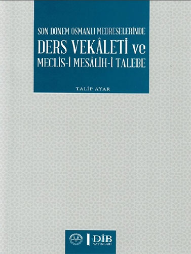 Son Dönem Osmanlı Medreselerinde Ders Vekaleti ve Meclis-i Mesalih-i Talebe