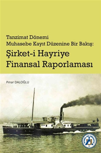 Tanzimat Dönemi Muhasebe Kayıt Düzenine Bir Bakış: Şirket-i Hayriye Finansal Raporlaması