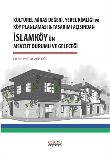 Kültürel Miras Değeri, Yerel Kimliği ve Köy Planlaması ve Tasarımı Açısından İslamköy’ün Mevcut Durumu ve Geleceği