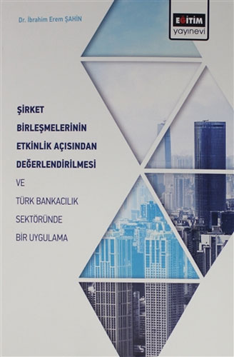 Şirket Birleşmelerinin Etkinlik Açısından Değerlendirilmesi ve Türk Bankacılık Sektöründe Bir Uygulama