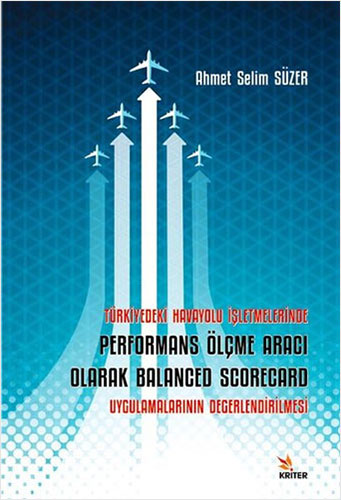 Türkiye’deki Havayolu İşletmelerinde Performans Ölçme Aracı Olarak Balanced Scorecard Uygulamalarının Değerlendirilmesi