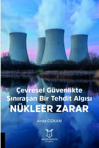 Çevresel Güvenlikte Sınıraşan Bir Tehdit Algısı: Nükleer Zarar