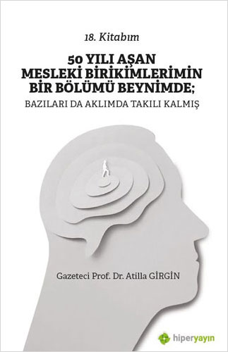 50 Yılı Aşan Mesleki Birikimlerimin Bir Bölümü Beynimde - Bazıları da Aklımda Takılı Kalmış