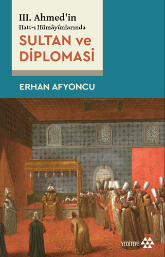 III. Ahmed’in Hatt-ı Hümâyûnlarında Sultan ve Diplomasi