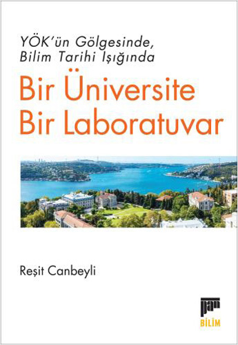 YÖK’ün Gölgesinde Bilim Tarihi Işığında Bir Üniversite Bir Laboratuvar