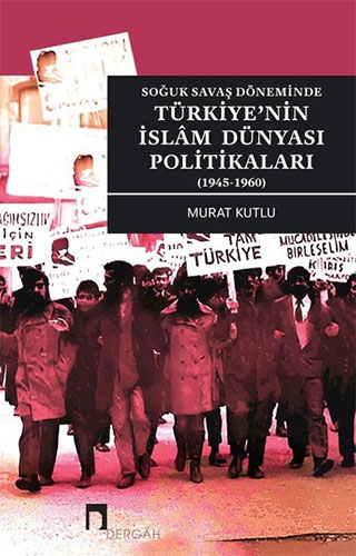 Soğuk Savaş Döneminde Türkiye’nin İslam Dünyası Politikaları (1945-1960)