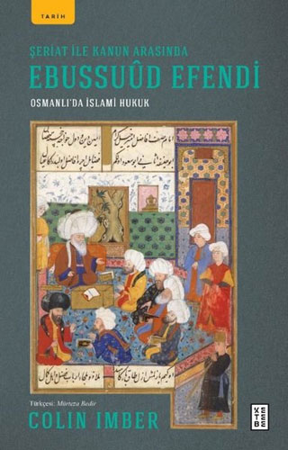 Şeriat ile Kanun Arasında Ebussuud Efendi - Osmanlı'da İslami Hukuk