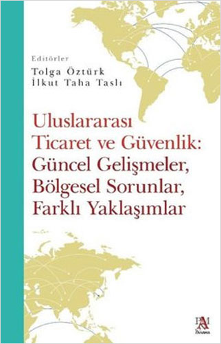 Uluslararası Ticaret ve Güvenlik: Güncel Gelişmeler Bölgesel Sorunlar Farklı Yaklaşımlar